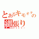 とあるキモオタ連合の縄張り（テリトリー）