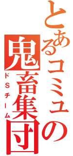 とあるコミュの鬼畜集団（ドＳチーム）