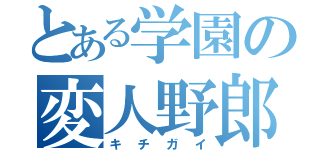 とある学園の変人野郎（キチガイ）