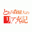 とある森耀大のリア充記（大問題）