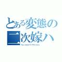 とある変態の二次嫁ハアハア（ちょっｗｗｗマジキモいｗｗｚ）