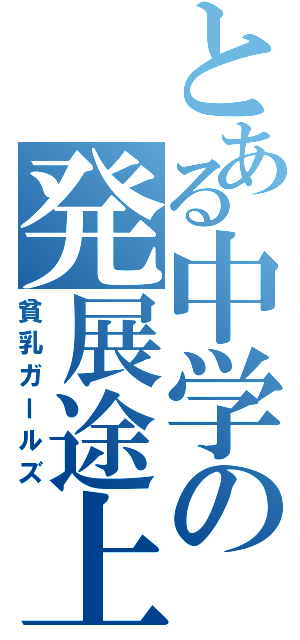 とある中学の発展途上（貧乳ガールズ）