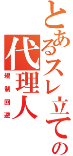 とあるスレ立ての代理人（規制回避）