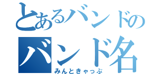 とあるバンドのバンド名（みんときゃっぷ）