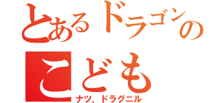 とあるドラゴンのこども（ナツ、ドラグニル）