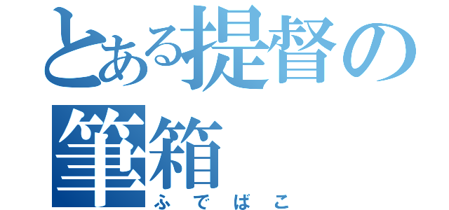 とある提督の筆箱（ふでばこ）