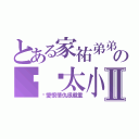 とある家祐弟弟の內褲太小Ⅱ（你愛恨情仇很嚴重）