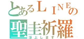 とあるＬＩＮＥの聖圭祈羅（浮上します）