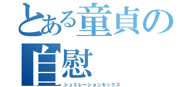 とある童貞の自慰（シュミレーションセックス）