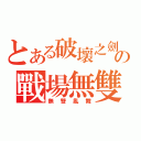 とある破壞之劍の戰場無雙（無雙亂舞）