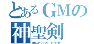 とあるＧＭの神聖剣（神聖スターバースト・チーター剣）