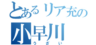 とあるリア充の小早川（うざい）