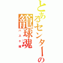 とあるセンターの籠球魂（バスケ魂）