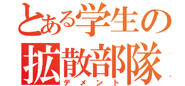 とある学生の拡散部隊（デメント）