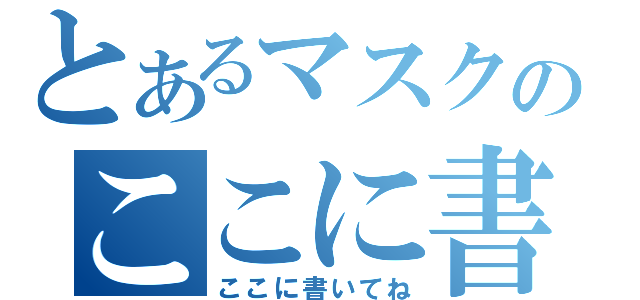 とあるマスクのここに書いてね（ここに書いてね）