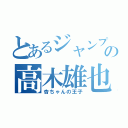 とあるジャンプの高木雄也（杏ちゃんの王子）