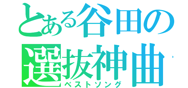 とある谷田の選抜神曲（ベストソング）