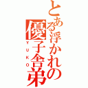 とある浮かれの優子舎弟（ＹＵＫＯ）