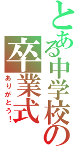 とある中学校の卒業式（ありがとう！）