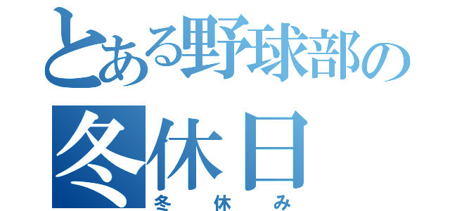 とある野球部の冬休日（冬休み）