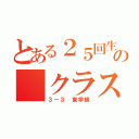 とある２５回生の クラス（３－３ 東学級）