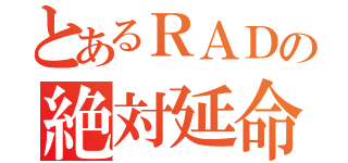 とあるＲＡＤの絶対延命ツーア（）