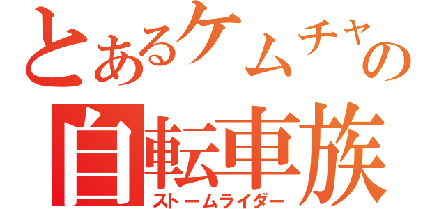 とあるケムチャの自転車族（ストームライダー）