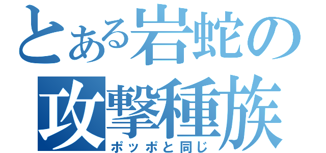 とある岩蛇の攻撃種族値（ポッポと同じ）