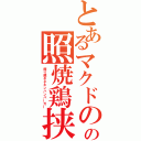 とあるマクドのの照焼鶏挟み物（照り焼きチキンハンバーガー）