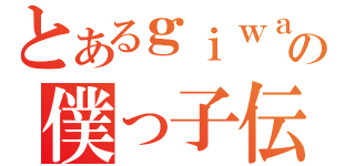 とあるｇｉｗａ嬢の僕っ子伝説（）