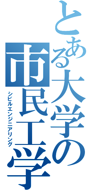 とある大学の市民工学科（シビルエンジニアリング）