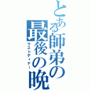 とある師弟の最後の晩餐（ラストディナー）