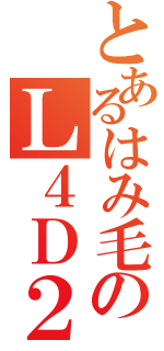 とあるはみ毛のＬ４Ｄ２（）