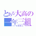 とある大高の一年三組（リア充爆発ｗ）