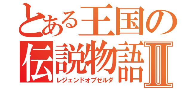 とある王国の伝説物語Ⅱ（レジェンドオブゼルダ）