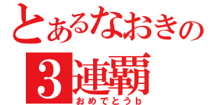 とあるなおきの３連覇（おめでとうｂ）