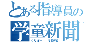 とある指導員の学童新聞（くりぼー 　ＮＥＷＳ）