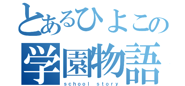 とあるひよこの学園物語（ｓｃｈｏｏｌ ｓｔｏｒｙ）