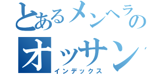 とあるメンヘラのオッサン（インデックス）