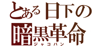 とある日下の暗黒革命（ジャコバン）