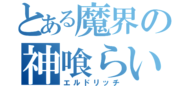 とある魔界の神喰らい（エルドリッチ）