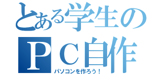 とある学生のＰＣ自作（パソコンを作ろう！）