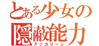 とある少女の隠蔽能力（アッカリーン）