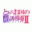 とあるお国の超誘導弾Ⅱ（テポドン）