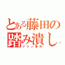 とある藤田の踏み潰し（プリン事件）