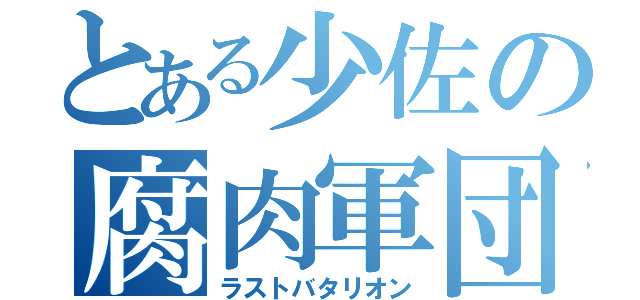 とある少佐の腐肉軍団（ラストバタリオン）