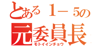 とある１－５の元委員長（モトイインチョウ）