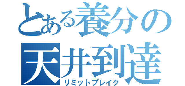 とある養分の天井到達（リミットブレイク）