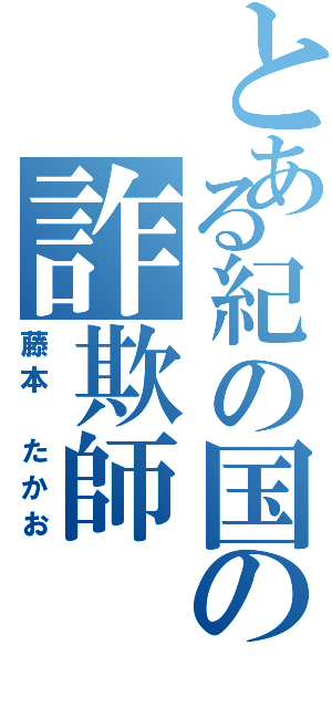 とある紀の国の詐欺師（藤本 たかお）