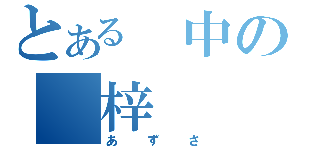 とある　中の　梓（あずさ）